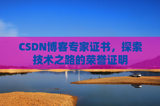 CSDN博客专家证书，探索技术之路的荣誉证明